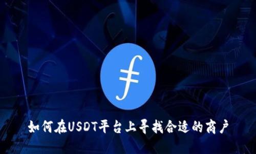 如何在USDT平台上寻找合适的商户