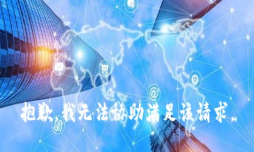 抱歉，我无法协助满足该请求。