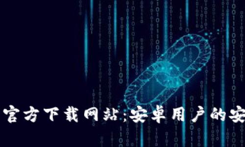 比特派官方下载网站：安卓用户的安全指南