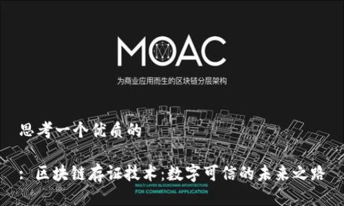 思考一个优质的
: 区块链存证技术:数字可信的未来之路