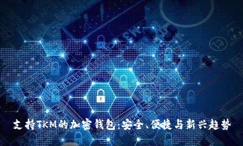 支持TKM的加密钱包：安全、便捷与新兴趋势
