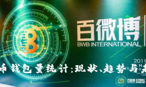 数字货币钱包量统计：现状、趋势与未来展望