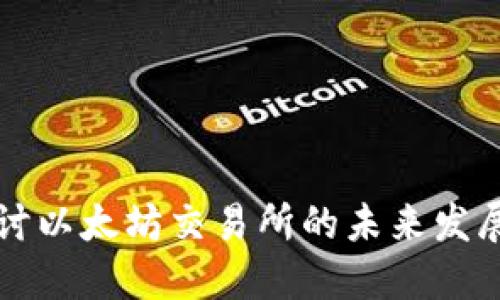 深入探讨以太坊交易所的未来发展与挑战