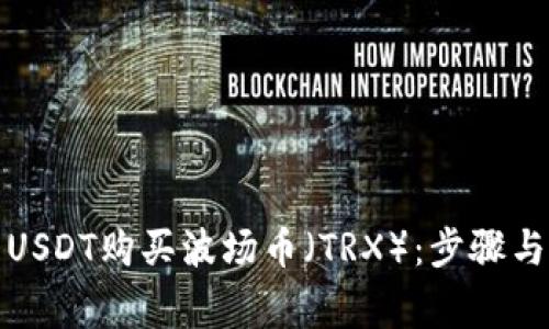 如何使用USDT购买波场币（TRX）：步骤与注意事项