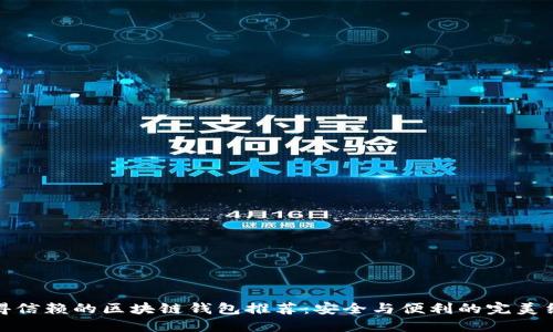 值得信赖的区块链钱包推荐：安全与便利的完美结合