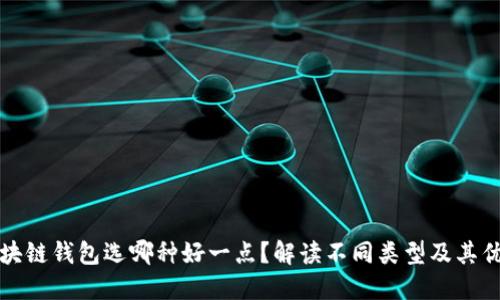 区块链钱包选哪种好一点？解读不同类型及其优势