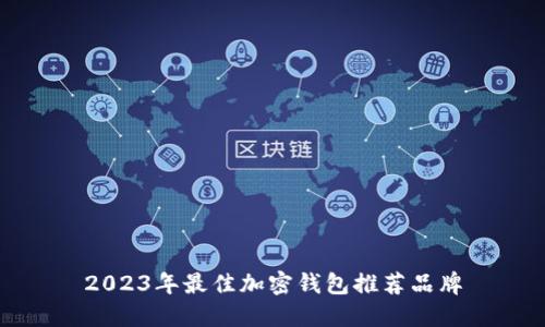 2023年最佳加密钱包推荐品牌