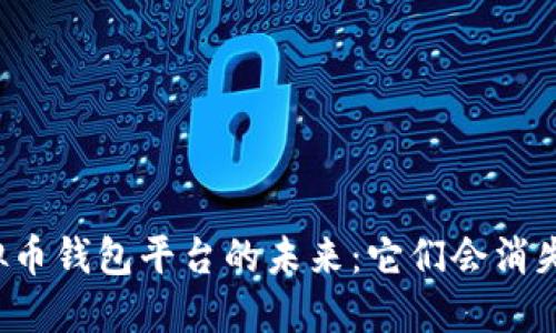 虚拟币钱包平台的未来：它们会消失吗？