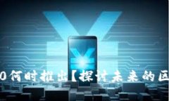 以太坊3.0何时推出？探讨未来的区块链革命