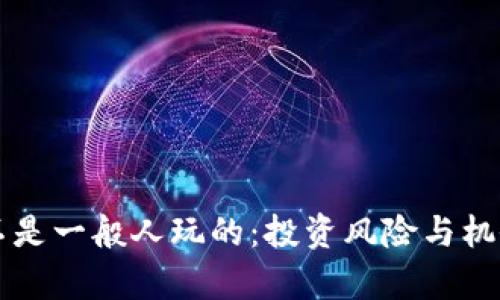 币圈不是一般人玩的：投资风险与机会并存