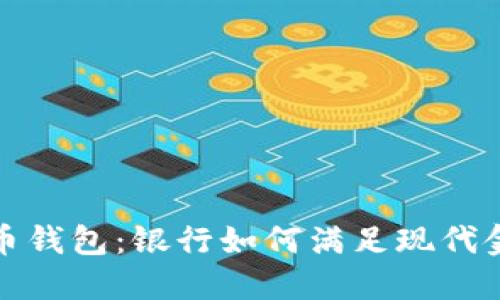 数字货币钱包：银行如何满足现代金融需求
