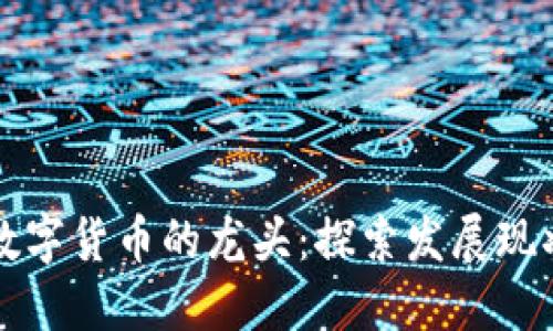 中国区块链数字货币的龙头：探索发展现状与未来趋势