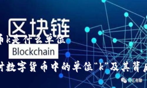 数字货币k是什么单位

深入探讨数字货币中的单位“k”及其背后的意义