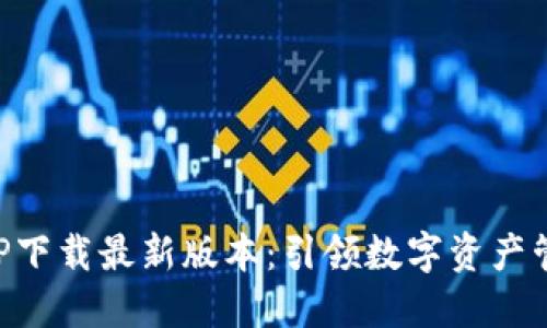 区块链APP下载最新版本：引领数字资产管理新潮流