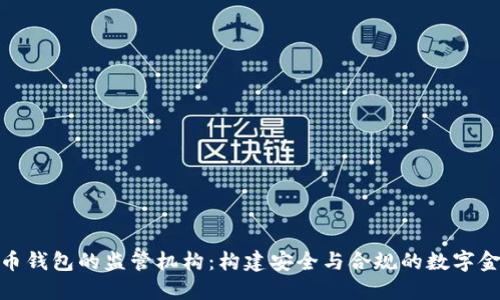 数字货币钱包的监管机构：构建安全与合规的数字金融环境