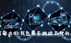 如何解决OK钱包服务地址不对的问题