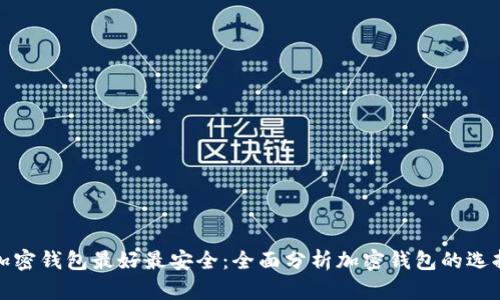 哪个加密钱包最好最安全：全面分析加密钱包的选择标准