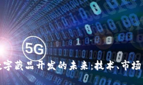 探索数字藏品开发的未来：技术、市场与创意
