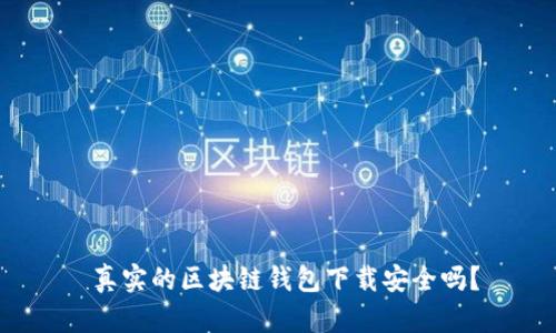  真实的区块链钱包下载安全吗？