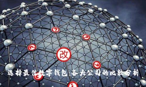 选择最佳数字钱包：各大公司的比较分析