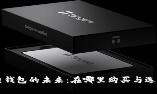 区块链钱包的未来：在哪里购买与选择指南