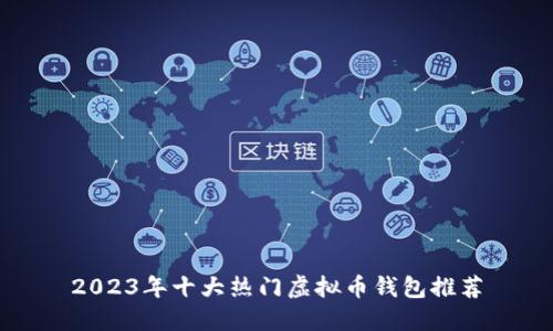 2023年十大热门虚拟币钱包推荐