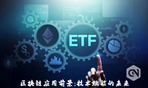 
区块链应用前景：技术赋能的未来