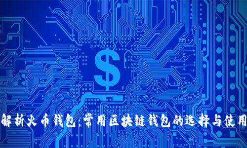 全面解析火币钱包：常用区块链钱包的选择与使用指南