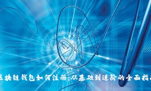 区块链钱包如何注册：从基础到进阶的全面指南