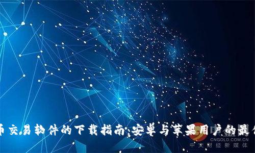 比特币交易软件的下载指南：安卓与苹果用户的最佳选择