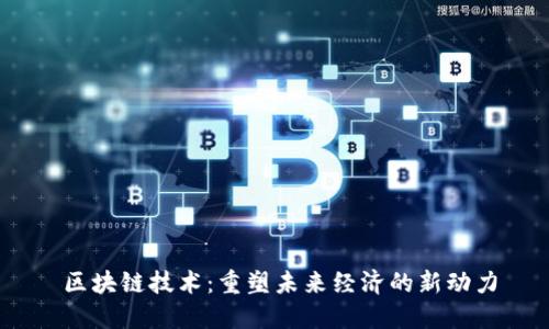   区块链技术：重塑未来经济的新动力 