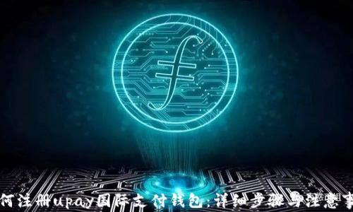 
如何注册upay国际支付钱包：详细步骤与注意事项