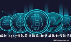 揭秘Topay钱包买币骗局：投