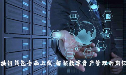 区块链钱包全面上线：解锁数字资产管理的新纪元