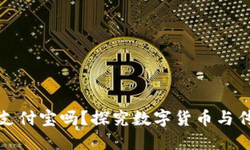 数字货币钱包能扫支付宝吗？探究数字货币与传统支付结合的未来