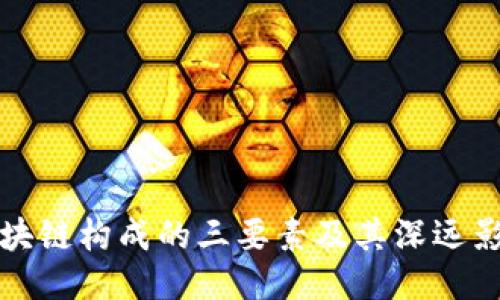 区块链构成的三要素及其深远影响