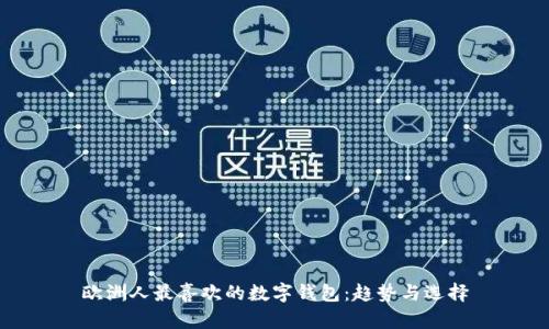 欧洲人最喜欢的数字钱包：趋势与选择