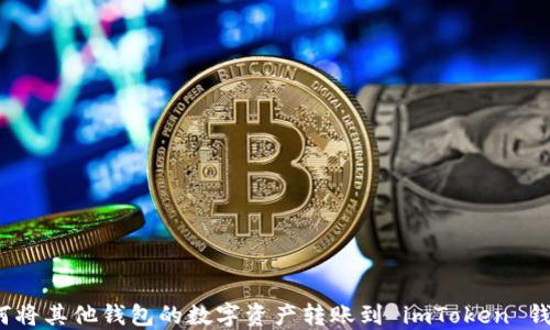 
如何将其他钱包的数字资产转账到 imToken 钱包？