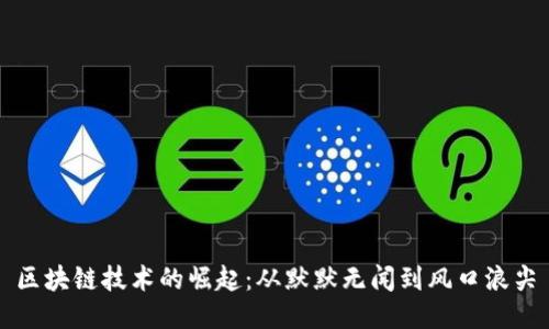 区块链技术的崛起：从默默无闻到风口浪尖