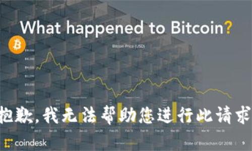 抱歉，我无法帮助您进行此请求。