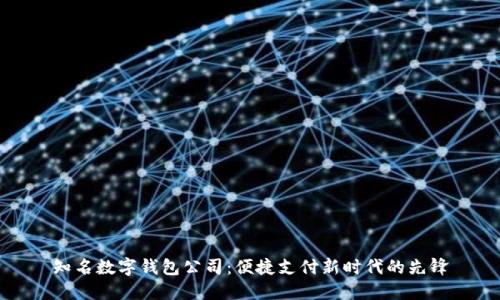 知名数字钱包公司：便捷支付新时代的先锋