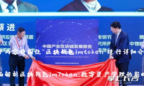 以下内容将围绕“区块钱包imtoken”进行详细介绍。

:
全面解析区块钱包imToken：数字资产管理的新时代