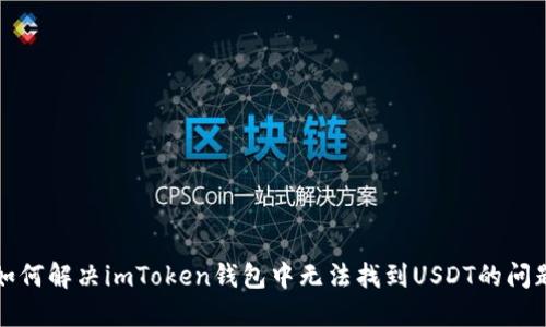 如何解决imToken钱包中无法找到USDT的问题
