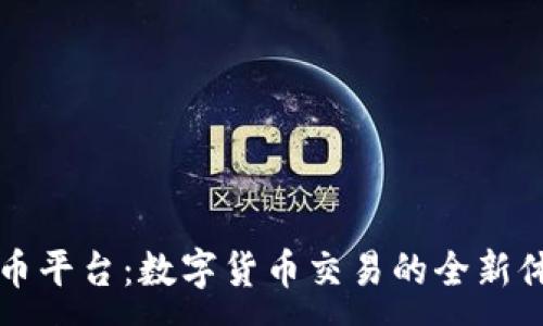 :
OK币平台：数字货币交易的全新体验