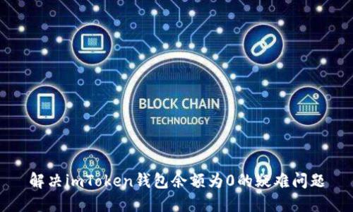 解决imToken钱包余额为0的疑难问题