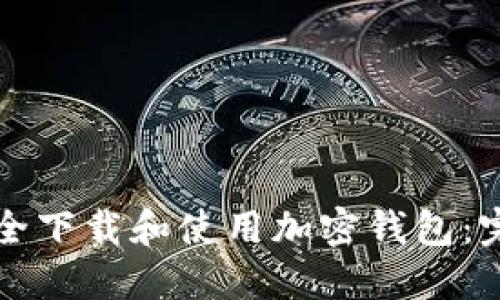 如何安全下载和使用加密钱包：完整指南