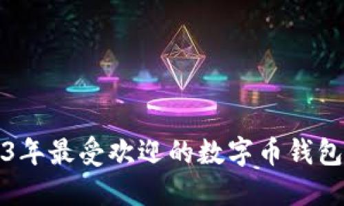 2023年最受欢迎的数字币钱包推荐