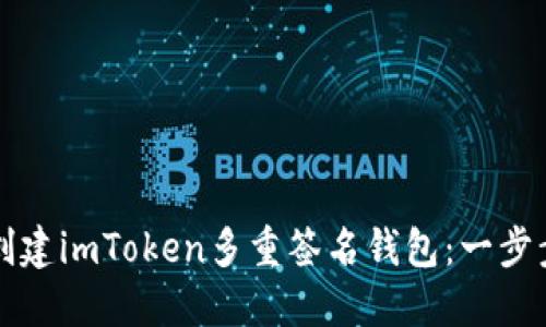 如何创建imToken多重签名钱包：一步步指南