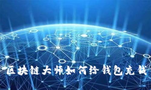 区块链大师如何给钱包充钱