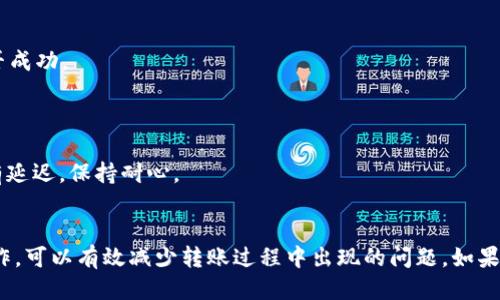 使用im钱包转账USDT的步骤如下：

1. **打开APP并登录**：首先，确保你的im钱包已经下载并安装在手机上，然后使用你的账号信息登录。

2. **选择转账功能**：
   - 在主界面上找到“转账”或“发送”选项，通常这个选项会比较显眼。
   - 点击进入转账页面。

3. **输入接收人地址**：
   - 在转账页面，你需要输入接收人的钱包地址。确保这个地址是正确的，可以通过扫描二维码或手动输入来完成。
   - 手动输入时，一定要仔细核对，确保没有任何错误，因为一旦转账完成，可能无法追回。

4. **选择转账金额**：
   - 输入你希望转账的USDT数量。可以根据自己的需求填写具体金额。
   - 系统可能会显示当前的交易费用，注意查看。

5. **确认并发送**：
   - 在确认无误后，点击“发送”或“确认”按钮。
   - 有些钱包在这个阶段会要求你输入交易密码或面部识别等验证信息以提高安全性。

6. **查看转账状态**：
   - 转账后，你可以回到主界面查看交易记录，确认此次转账是否成功。

7. **注意事项**：
   - 转账时请确保网络稳定，以免影响交易。
   - USDT的转账时间一般是比较快的，但在高峰时段可能会稍有延迟，保持耐心。
   - 确认接收方钱包是否支持USDT。

以上就是在im钱包中转账USDT的基本流程，确保每一步都仔细操作，可以有效减少转账过程中出现的问题。如果你是第一次使用im钱包，建议先进行小额测试转账，熟悉操作流程。